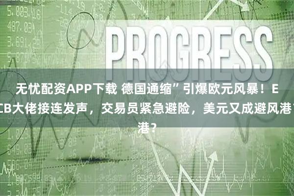 无忧配资APP下载 德国通缩”引爆欧元风暴！ECB大佬接连发声，交易员紧急避险，美元又成避风港？